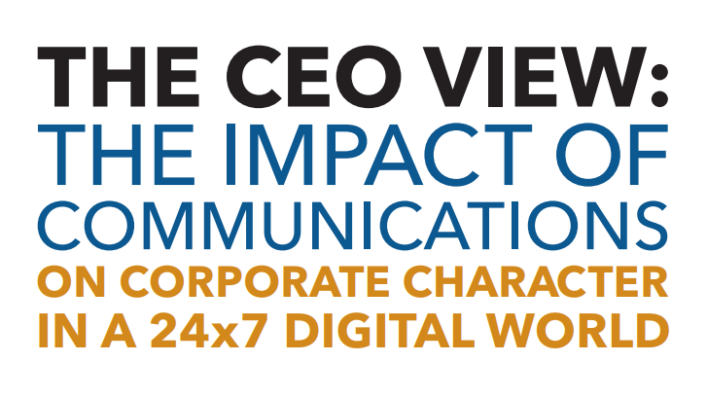 The CEO View The Impact of Communications on Corporate Character in a 24×7 Digital World Full Report